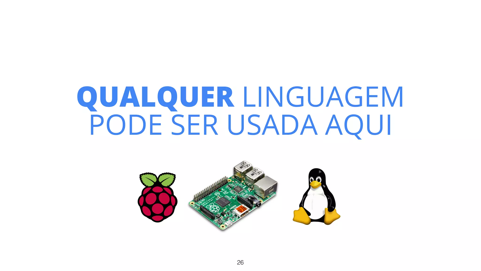 26
QUALQUER LINGUAGEM
PODE SER USADA AQUI
 