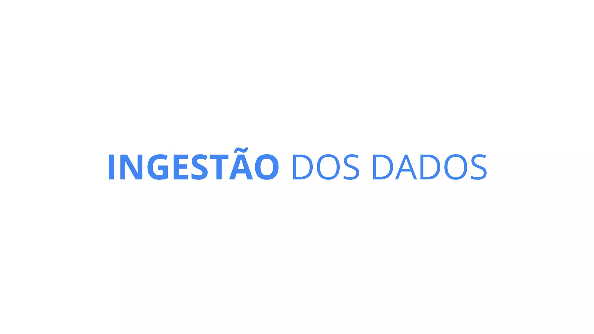 INGESTÃO DOS DADOS
 