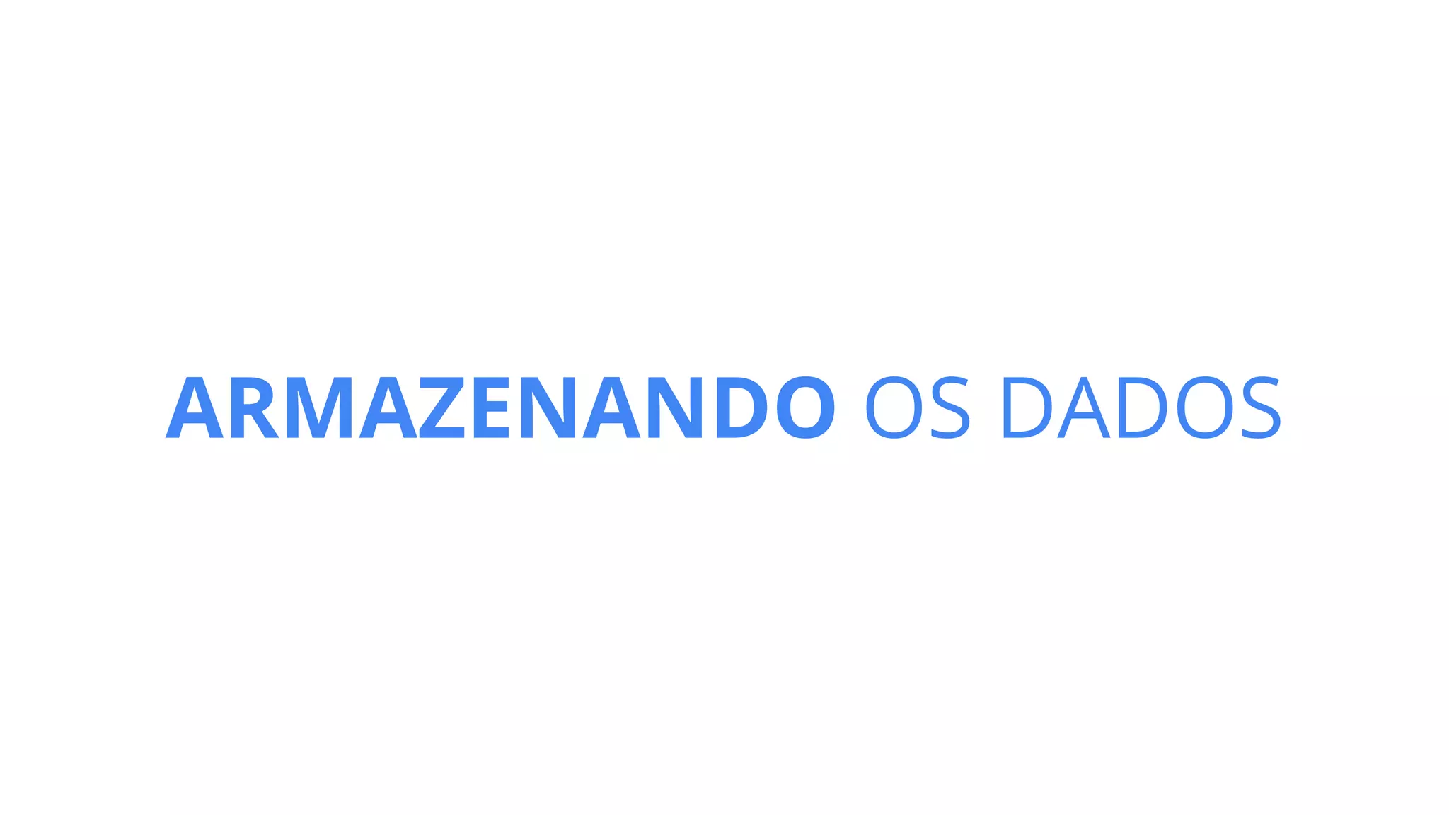ARMAZENANDO OS DADOS
 
