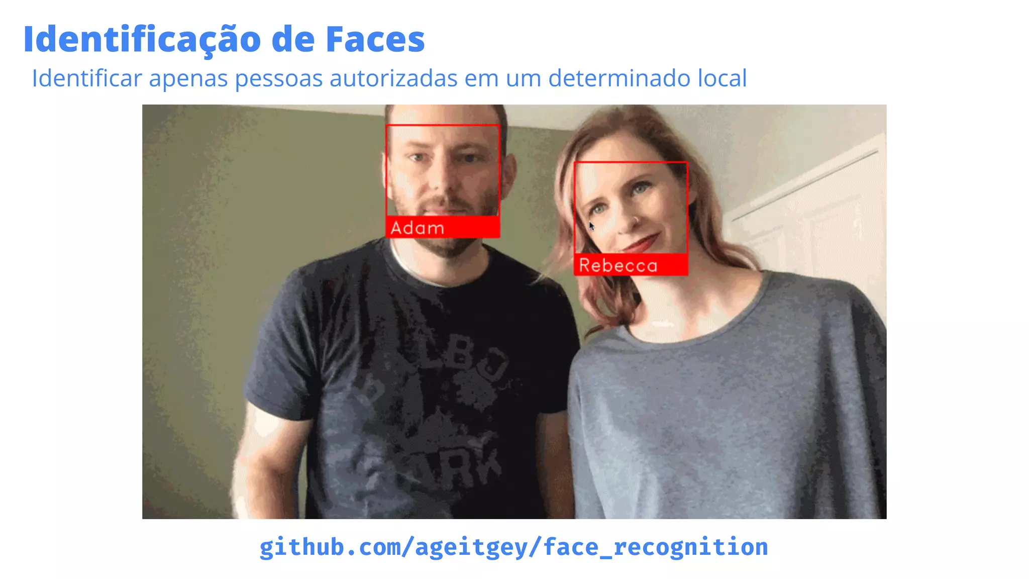Identiﬁcação de Faces
Identiﬁcar apenas pessoas autorizadas em um determinado local
github.com/ageitgey/face_recognition
 