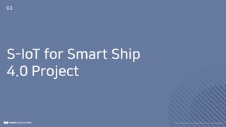 S-IoT for Smart Ship
4.0 Project
03
Clo ud Co mputi ng a nd E dge Co mputi ng, Fri end o r Fo e?31/
 