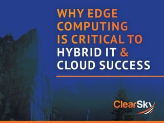 WHY EDGE
COMPUTING
IS CRITICAL TO
HYBRID IT &
CLOUD SUCCESS
 