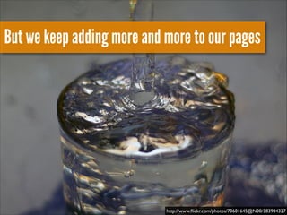 But we keep adding more and more to our pages
http://www.ﬂickr.com/photos/70601645@N00/383984327
 