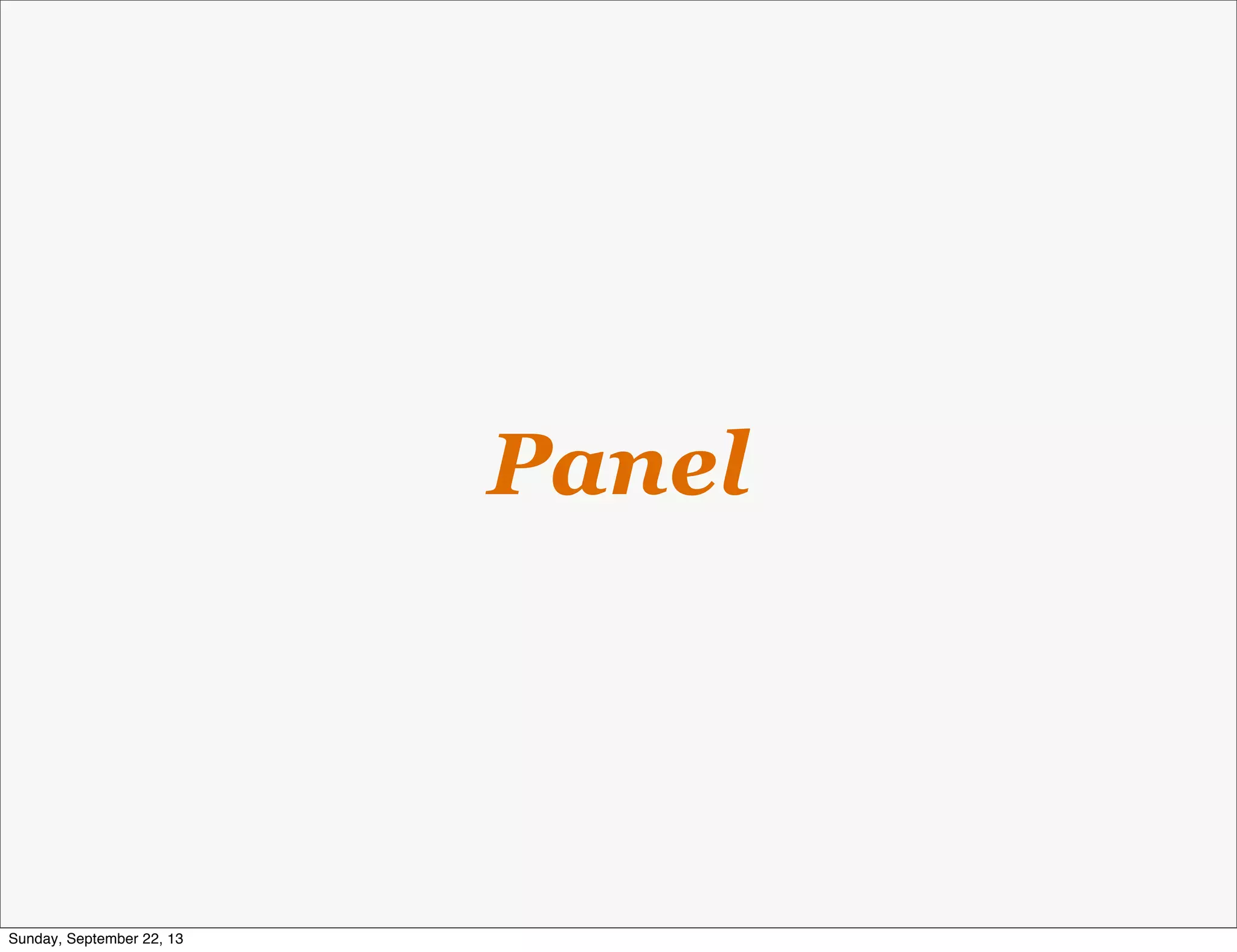 Panel
Sunday, September 22, 13
 