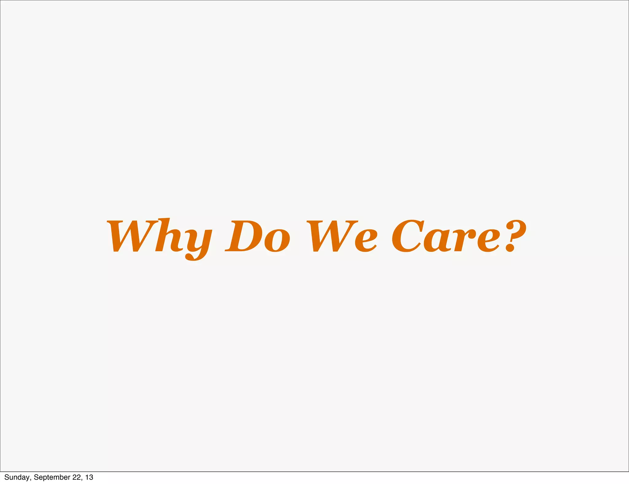 Why Do We Care?
Sunday, September 22, 13
 