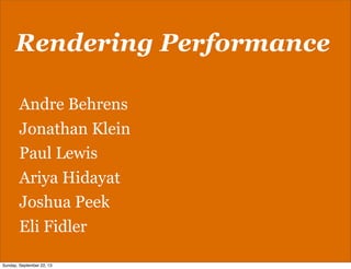 Rendering Performance
Andre Behrens
Jonathan Klein
Paul Lewis
Ariya Hidayat
Joshua Peek
Eli Fidler
Sunday, September 22, 13
 