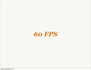 60 FPS
Sunday, September 22, 13
 