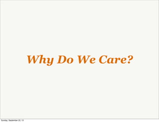 Why Do We Care?
Sunday, September 22, 13
 