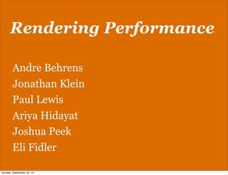 Rendering Performance
Andre Behrens
Jonathan Klein
Paul Lewis
Ariya Hidayat
Joshua Peek
Eli Fidler
Sunday, September 22, 13
 