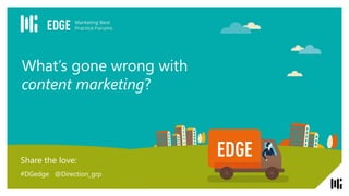 © DirectionGroup 2016 | directiongroup.com
What’s gone wrong with
content marketing?
Share the love:
#DGedge @Direction_grp
 