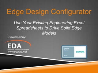 Edge Design Configurator
    Use Your Existing Engineering Excel
     Spreadsheets to Drive Solid Edge
                  Models
Developed by:




www.edainc.net
 