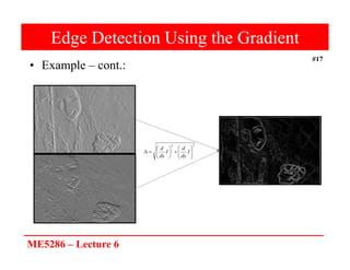 ME5286 – Lecture 6
#17
Edge Detection Using the Gradient
• Example – cont.:
2
2
















 I
dy
d
I
dx
d
 