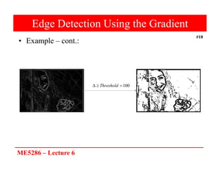 ME5286 – Lecture 6
#18
Edge Detection Using the Gradient
• Example – cont.:
100


 Threshold
 
