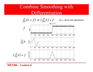 ME5286 – Lecture 6
Combine Smoothing with
Differentiation
(i.e., saves one operation)
 