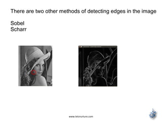 www.letsnurture.com
There are two other methods of detecting edges in the image
Sobel
Scharr
 