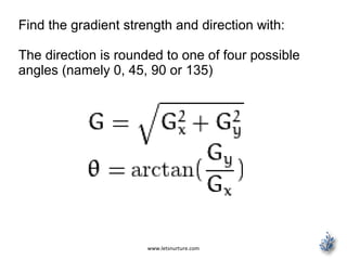 www.letsnurture.com
Find the gradient strength and direction with:
The direction is rounded to one of four possible
angles (namely 0, 45, 90 or 135)
 
