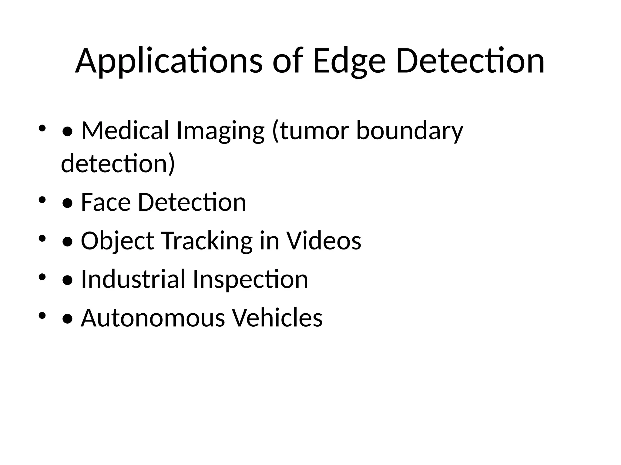 Applications of Edge Detection • • Medical Imaging (tumor boundary detection) • • Face Detection • • Object Tracking in Videos • • Industrial Inspection • • Autonomous Vehicles 