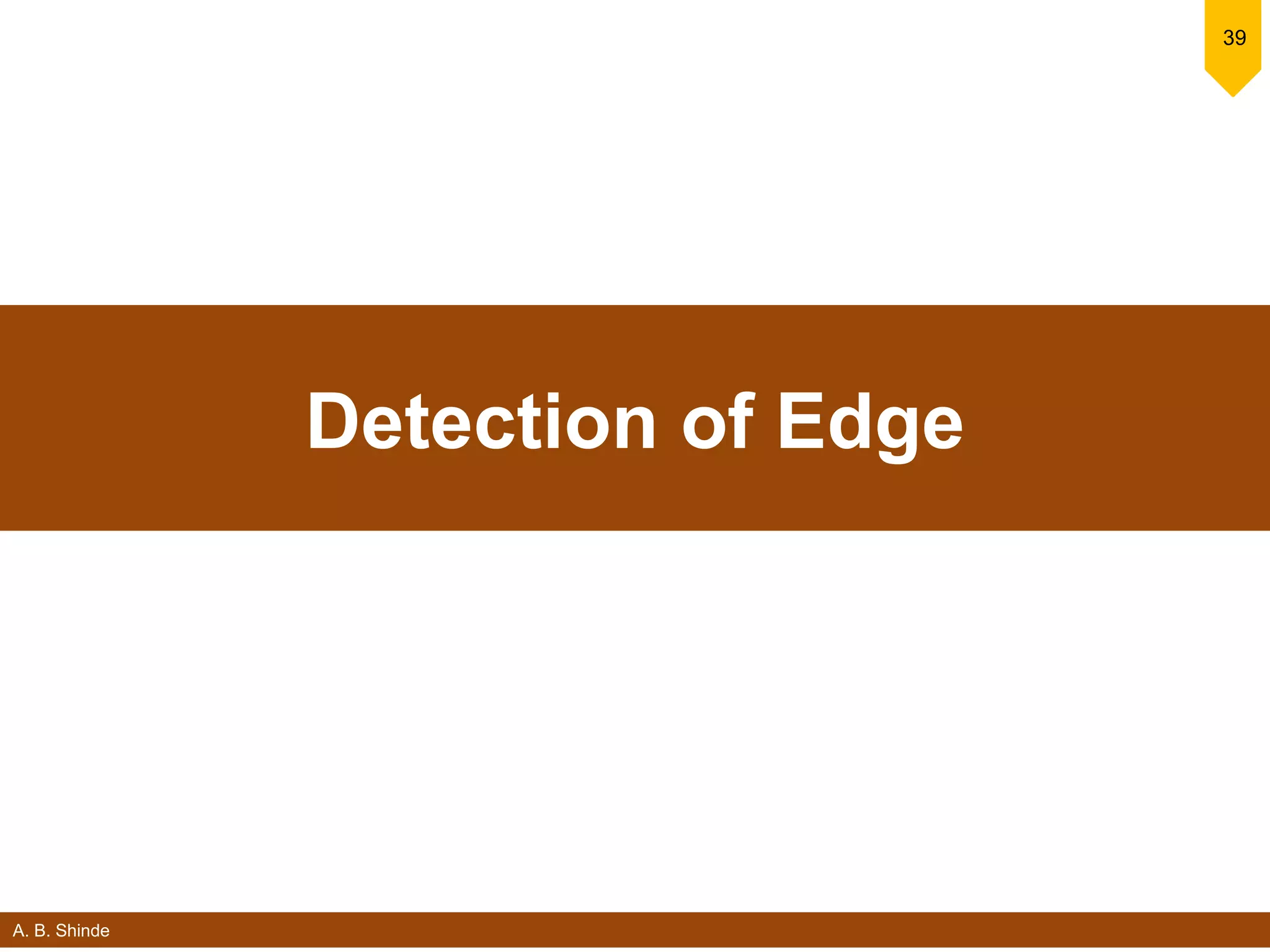 A. B. Shinde
39
Detection of Edge
 