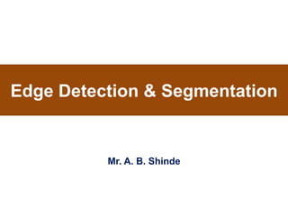 Edge Detection & Segmentation
Mr. A. B. Shinde
 