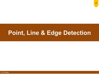 A. B. Shinde
21
Point, Line & Edge Detection
 