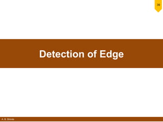 A. B. Shinde
39
Detection of Edge
 