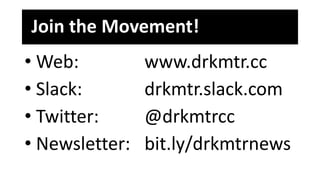 Join the Movement!
• Web: www.drkmtr.cc
• Slack: drkmtr.slack.com
• Twitter: @drkmtrcc
• Newsletter: bit.ly/drkmtrnews
 
