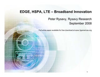 EDGE, HSPA, LTE – Broadband Innovation
Peter Rysavy, Rysavy Research
September 2008September 2008
Full white paper available for free download at www.3gamericas.org
1
 