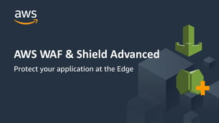 © 2018, Amazon Web Services, Inc. or its Affiliates. All rights reserved.
AWS WAF & Shield Advanced
Protect your application at the Edge
 