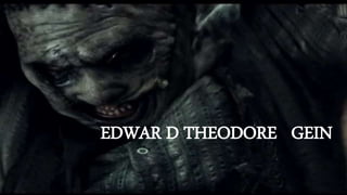 EDWAR D THEODORE GEIN
 