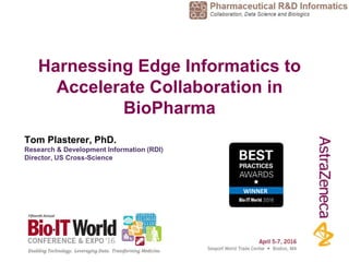 Tom Plasterer, PhD.
Research & Development Information (RDI)
Director, US Cross-Science
Harnessing Edge Informatics to
Accelerate Collaboration in
BioPharma
WINNER
 