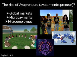 The rise of Avapreneurs (avatar+entrepreneur)? Global markets Micropayments Microemployees  Teigland 2010 