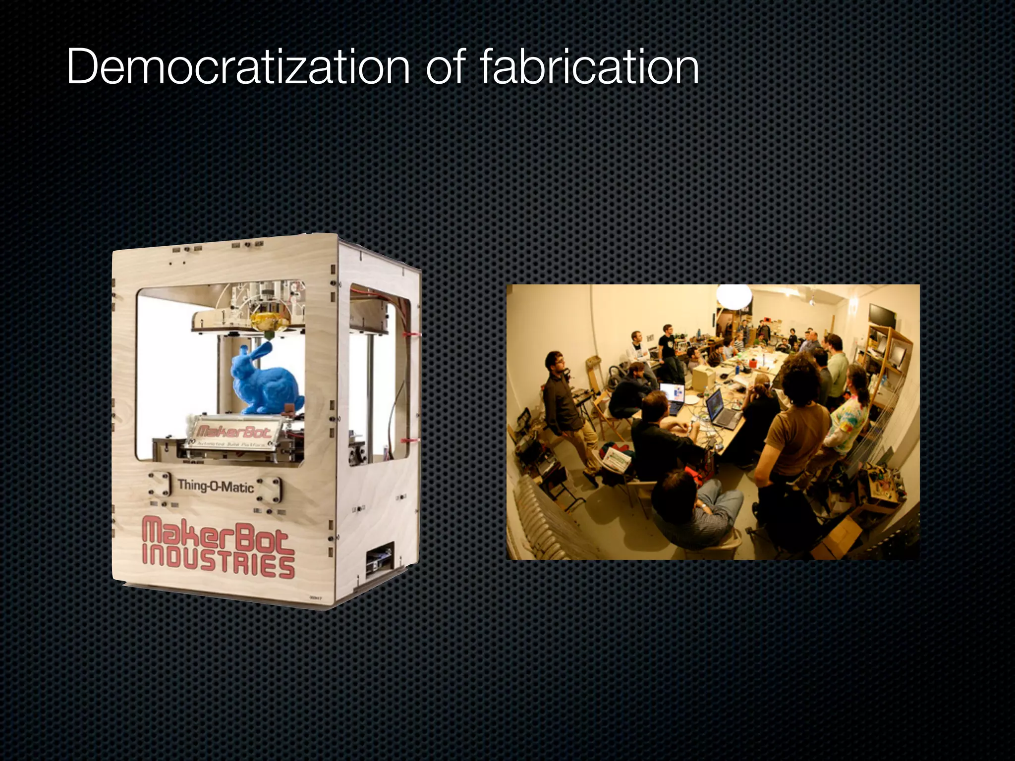 Democratization of fabrication
 