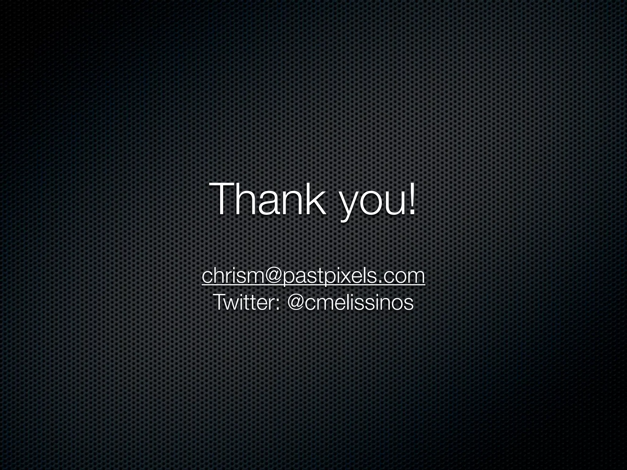 Thank you!
chrism@pastpixels.com
 Twitter: @cmelissinos
 
