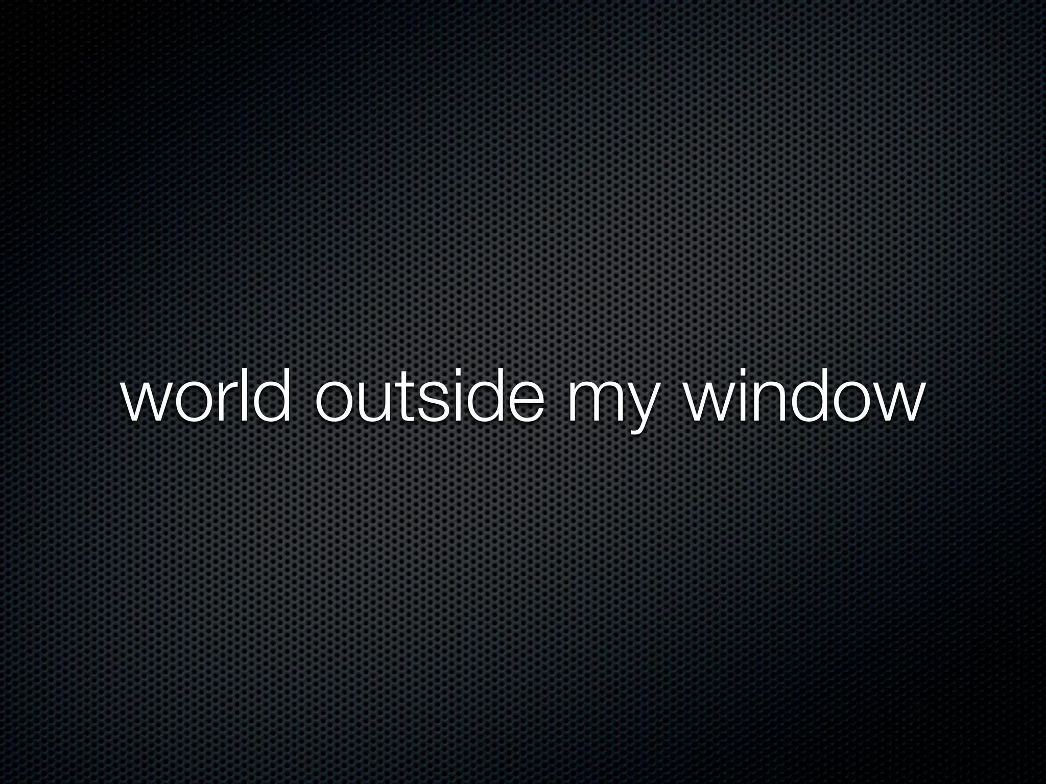 world outside my window
 