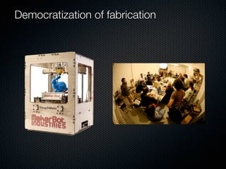 Democratization of fabrication
 