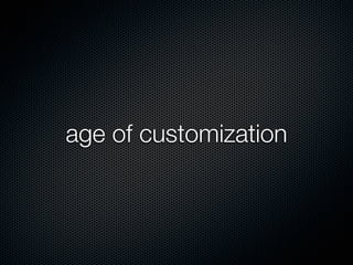 age of customization
 