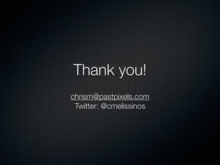 Thank you!
chrism@pastpixels.com
 Twitter: @cmelissinos
 