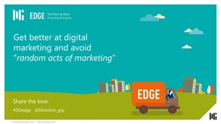 © DirectionGroup 2015 | directiongroup.com
Get better at digital
marketing and avoid
“random acts of marketing”
Share the love:
#DGedge @Direction_grp
© DirectionGroup 2015 | directiongroup.com
 
