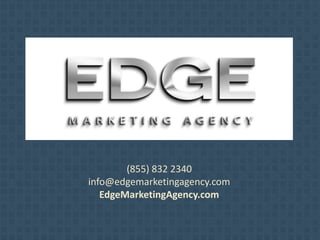 (855) 832 2340
info@edgemarketingagency.com
EdgeMarketingAgency.com
 