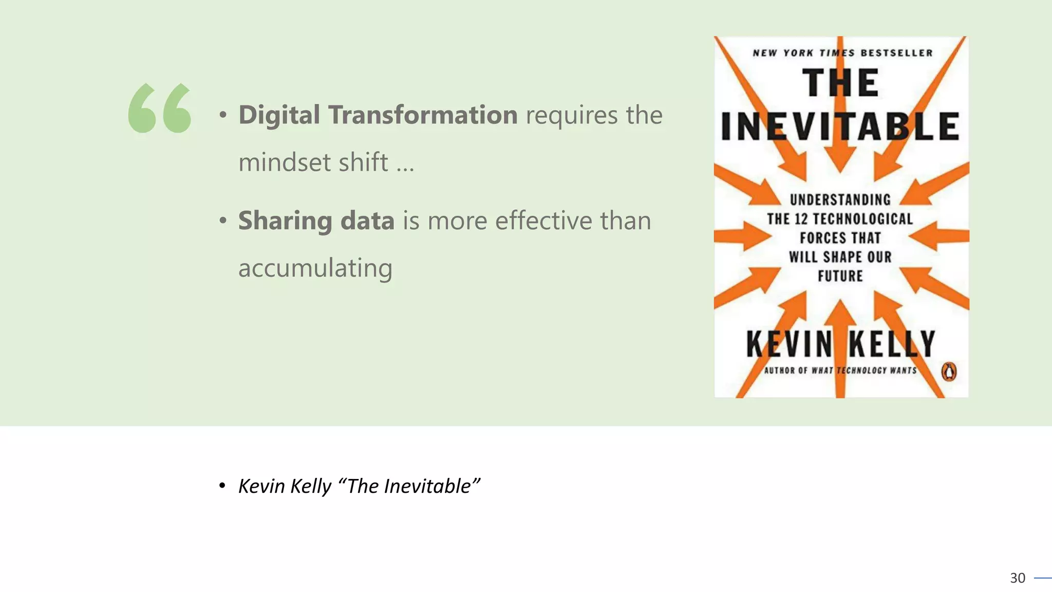 30
• Kevin Kelly “The Inevitable”
• Digital Transformation requires the
mindset shift …
• Sharing data is more effective than
accumulating
 