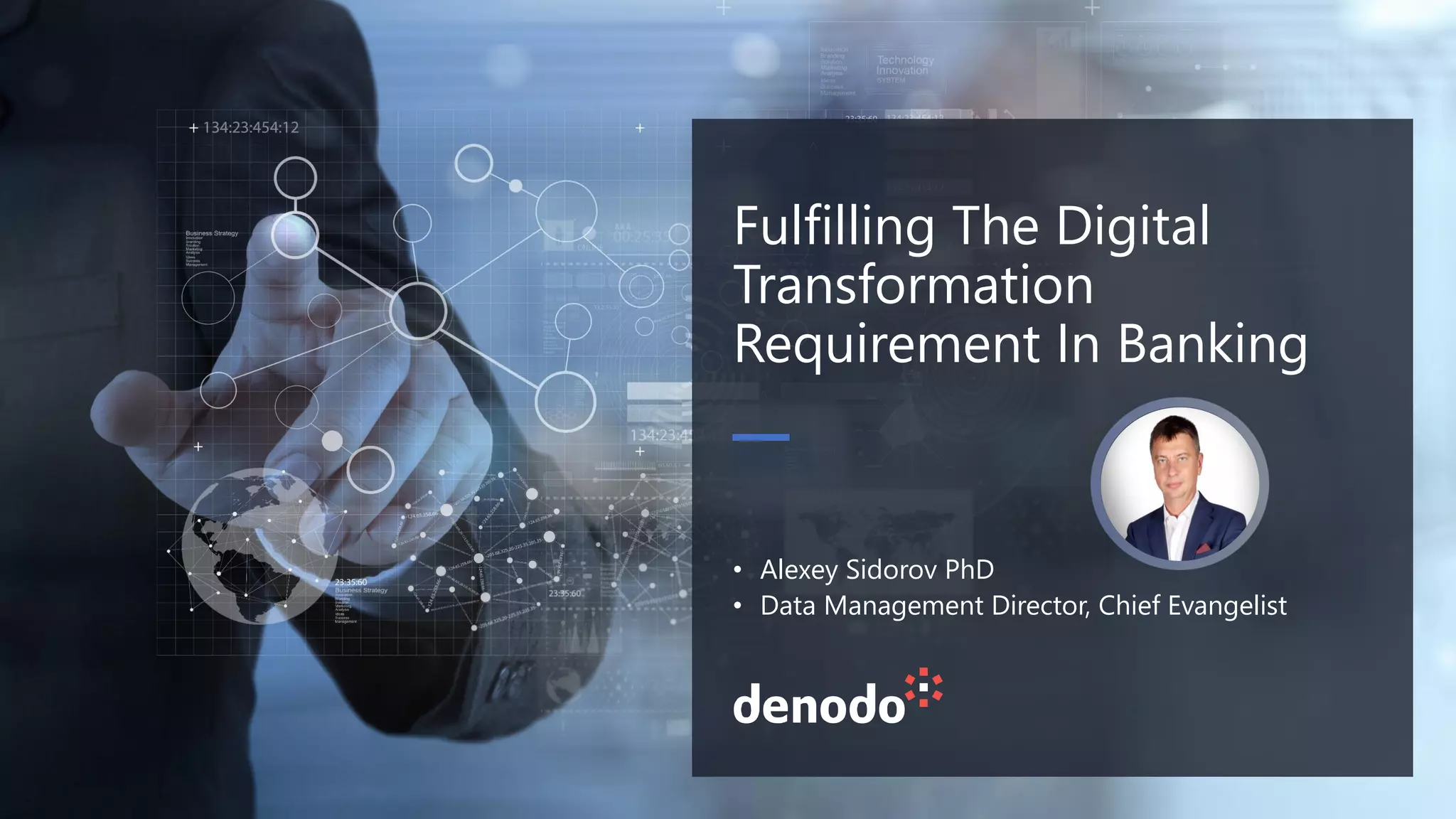 Fulfilling The Digital
Transformation
Requirement In Banking
• Alexey Sidorov PhD
• Data Management Director, Chief Evangelist
 