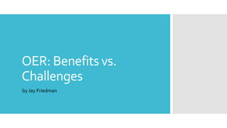 OER: Benefits vs.
Challenges
by Jay Friedman
 