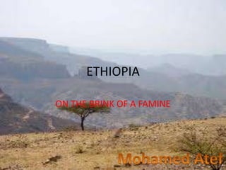 ETHIOPIA

ON THE BRINK OF A FAMINE
 