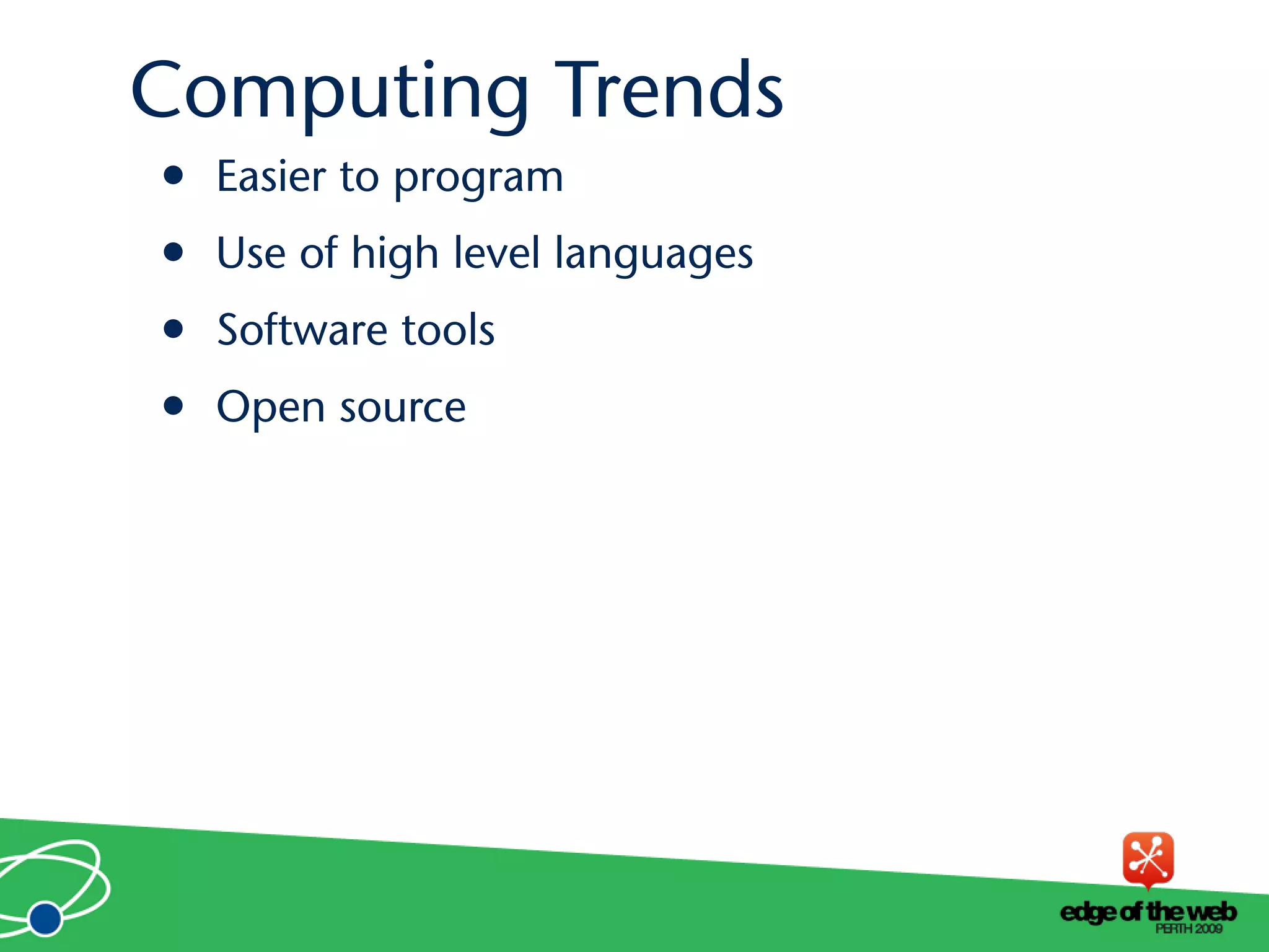 • Easier to program
• Use of high level languages
• Software tools
• Open source
Computing Trends
 