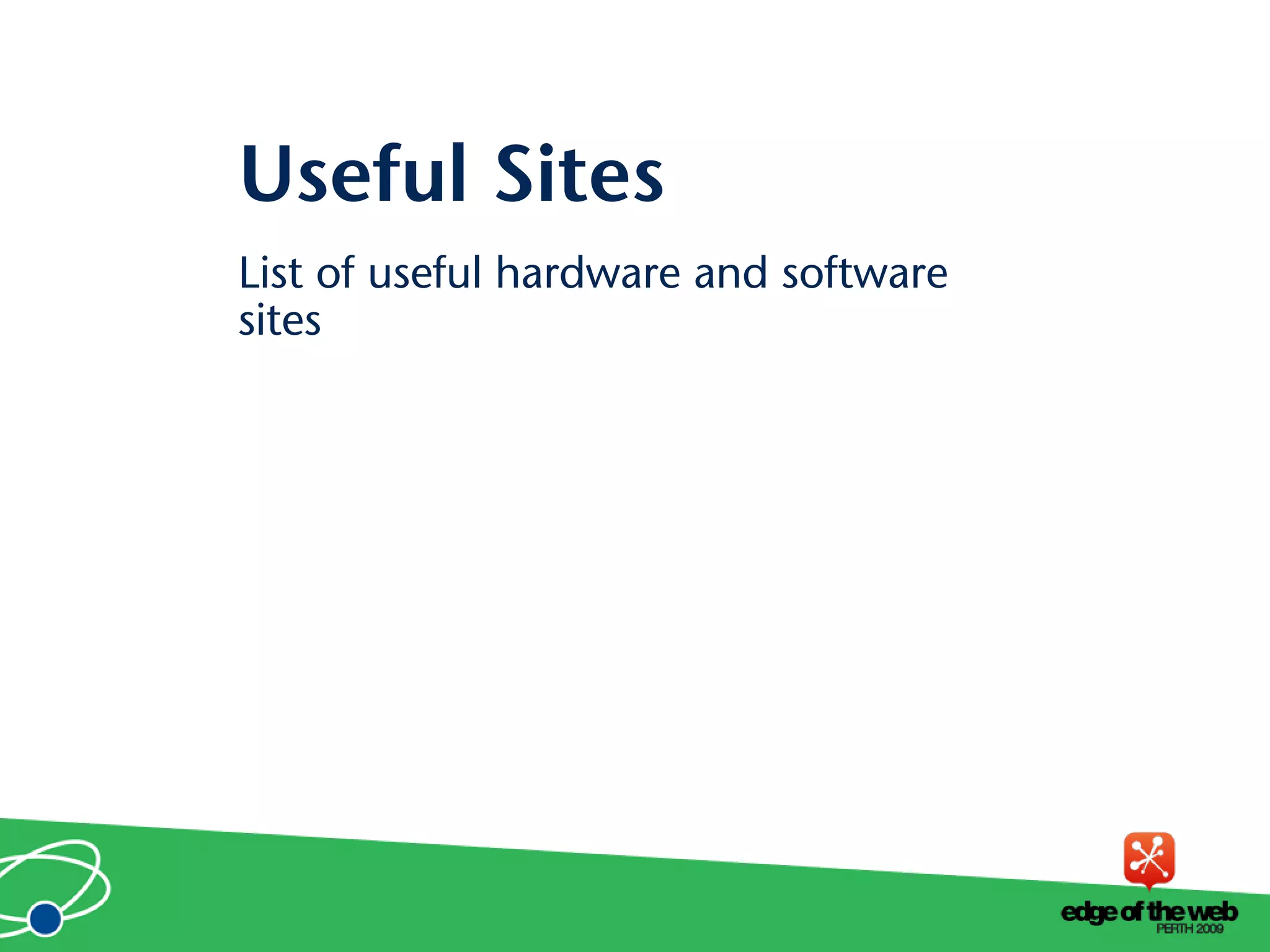 List of useful hardware and software
sites
Useful Sites
 