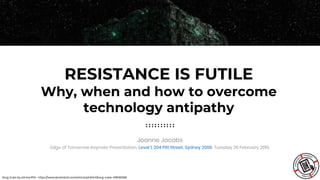 RESISTANCE IS FUTILE
Why, when and how to overcome
technology antipathy
Joanne Jacobs
Edge of Tomorrow Keynote Presentation, Level 1, 204 Pitt Street, Sydney 2000. Tuesday 26 February 2019.
Borg Cube by artmanPhil - https://www.deviantart.com/artmanphil/art/borg-cube-419596086
 