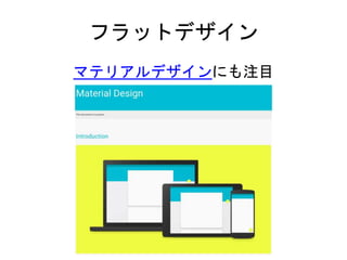 フラットデザイン 
マテリアルデザインにも注目 
 