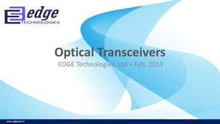 Optical Transceivers
                  EDGE Technologies, Ltd – Feb, 2013




www.edgetech.lv
 