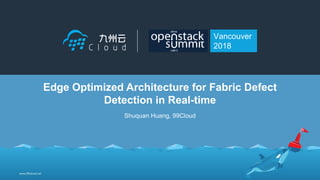 Shuquan Huang, 99Cloud
Edge Optimized Architecture for Fabric Defect
Detection in Real-time
Vancouver
2018
 