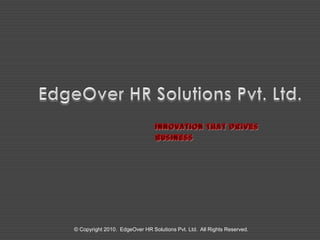 © Copyright 2010. EdgeOver HR Solutions Pvt. Ltd. All Rights Reserved.
 